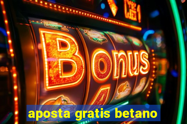 aposta gratis betano